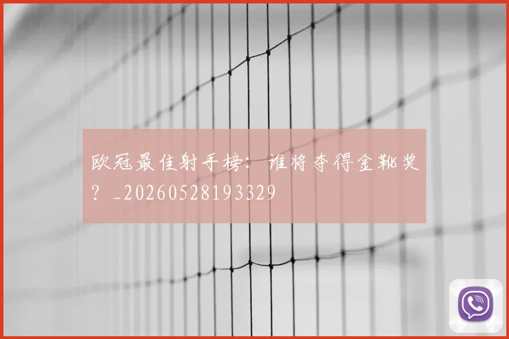 欧冠最佳射手榜：谁将夺得金靴奖？_20260528193329